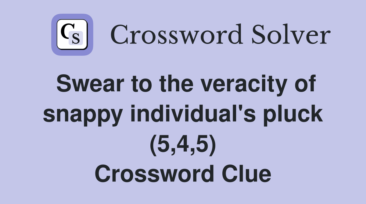 Swear to the veracity of snappy individual's pluck (5,4,5) Crossword